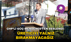 CHP İzmir İl Başkanı Çağatay Güç Menderes’ten seslendi: Üreticiyi yalnız bırakmayacağız