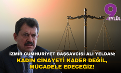 İzmir Cumhuriyet Başsavcısı Ali Yeldan: Kadın cinayeti kader değil, mücadele edeceğiz!