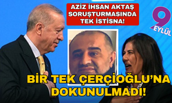 Aziz İhsan Aktaş soruşturmasında tek istisna! Bir tek Çerçioğlu’na dokunulmadı!