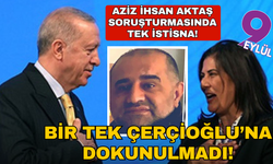 Aziz İhsan Aktaş soruşturmasında tek istisna! Bir tek Çerçioğlu’na dokunulmadı!