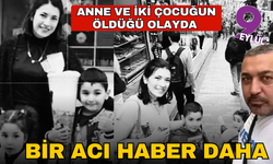 Anne ve iki çocuğun öldüğü olayda bir acı haber daha