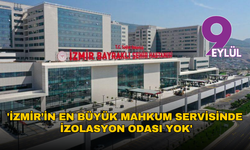 'İzmir’in en büyük mahkum servisinde izolasyon odası yok'