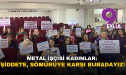 Metal işçisi kadınlardan çağrı: Şiddete ve sömürüye karşı buradayız!