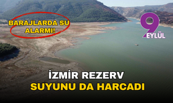 Barajlarda su alarmı: İzmir rezerv suyunu da harcadı