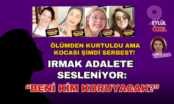Ölümden kurtuldu ama kocası şimdi serbest! Irmak adalete sesleniyor: “Beni kim koruyacak?”