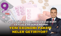 Sosyal Güvenlik Uzmanı Yavuz Kurt 9 Eylül'e değerlendirdi: Yeni ekonomi paketi neler getiriyor?