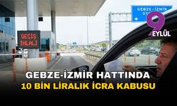 Gebze-İzmir yolunda 10 bin liralık icra şoku