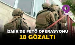 İzmir merkezli FETÖ operasyonu: 18 gözaltı
