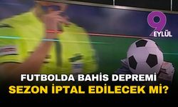 Futbolda bahis depremi: Sezon iptal edilecek mi?