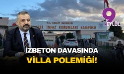 İZBETON davasında villa polemiği!