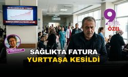 Sağlıkta fatura yurttaşa kesildi