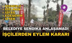 İzmir'de belediye sendika anlaşamadı: İşçilerden eylem kararı