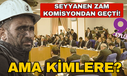 Seyyanen zam komisyondan geçti! Yoksul emekli, işçi ve memura yok!
