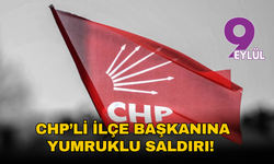 CHP’li ilçe başkanına yumruklu saldırı!