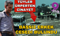 Tüyler ürperten cinayet! Başsız erkek cesedi buldular