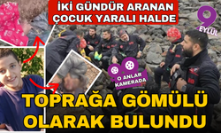 2 gündür aranan 10 yaşındaki çocuk yaralı halde toprağa gömülü bulundu