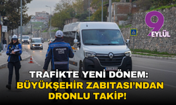 Trafikte yeni dönem: Büyükşehir Zabıtası’ndan dronlu takip!