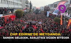 CHP Edirne’de meydanda
