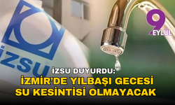 İZSU duyurdu: İzmir’de yılbaşı gecesi su kesintisi olmayacak!