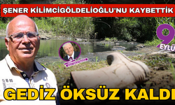 Gediz öksüz kaldı! Şener Kilimcigöldelioğlu'nu kaybettik