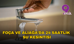 Foça ve Aliağa’da 24 saatlik su kesintisi: İsale hattı devreye alınıyor
