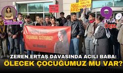 Zeren Ertaş davasında acılı baba: Ölecek çocuğumuz mu var?