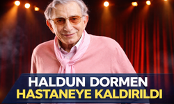 Haldun Dormen hastaneye kaldırıldı!