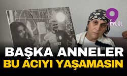 Dilan’ın annesi: Başka anneler bu acıyı yaşamasın