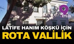 Latife Hanım Köşkü için rota Valilik!