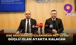 Ege deri sektöründen net uyarı: Güçlü kalan ayakta duracak