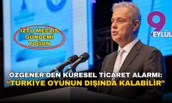 Özgener’den küresel ticaret alarmı: “Türkiye oyunun dışında alabilir”