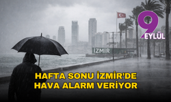Meteoroloji uzmanı açıkladı: Hafta sonu İzmir’de hava alarm veriyor