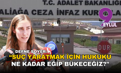 Defne Soyer: “Suç yaratmak için hukuku ne kadar eğip bükeceğiz?”