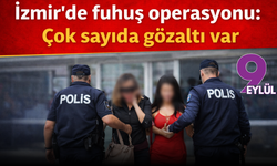 İzmir’de fuhuş operasyonu: Çok sayıda gözaltı var