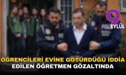 Öğrencileri evine götürdüğü iddia edilen öğretmen gözaltında