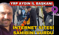Aydın’da internet sitesi sahibi, YRP İl Başkanı tarafından bacağından vuruldu