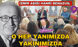 Hanri Benazus; O hep yanımızda yakınımızda