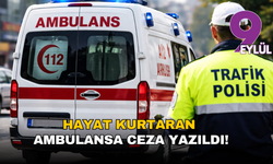 Hayat kurtaran ambulansa İzmir'de ceza yazıldı!