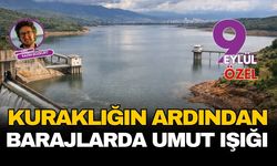 Kuraklığın ardından barajlarda umut ışığı