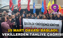 19 Mart davası başladı: Vekillerden tahliye çağrısı!