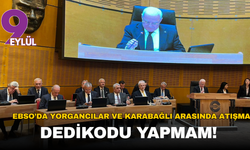 EBSO’da Yorgancılar ve Karabağlı arasında atışma: Dedikodu yapmam!