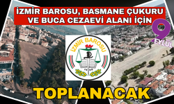 İzmir Barosu, Basmane Çukuru ve Buca Cezaevi alanı için toplanacak!