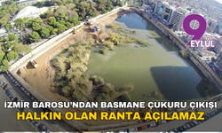 İzmir Barosu’ndan Basmane Çukuru çıkışı: Halkın olan ranta açılamaz