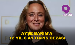 Menajer Ayşe Barım’a 12 yıl 6 ay hapis cezası