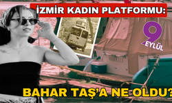 İzmir Kadın Platformu: Bahar Taş’a ne oldu?