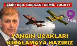 Başkan Tugay: Birden fazla yangın uçağı kiralamaya hazırız