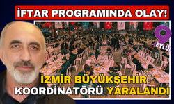 İftar programında kavga çıktı! İzmir BŞB koordinatörü yaralandı