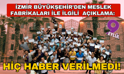 İzmir Büyükşehir'den Meslek Fabrikası açıklaması; Hiç haber verilmedi