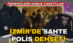 İzmir’de sahte polis dehşeti: Erasmus öğrencilerini rehin aldılar!