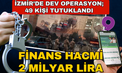 İzmir'de dev operasyon; 49 kişi tutuklandı